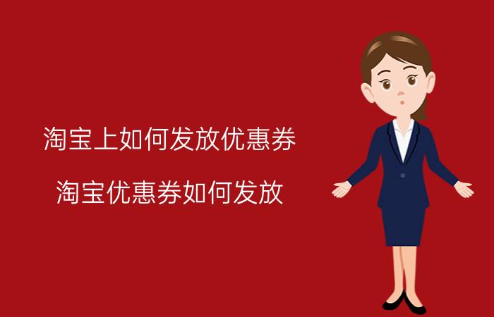 淘宝上如何发放优惠券 淘宝优惠券如何发放